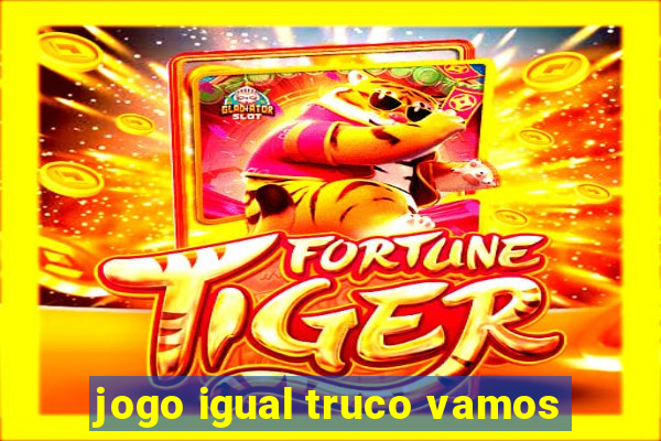 jogo igual truco vamos